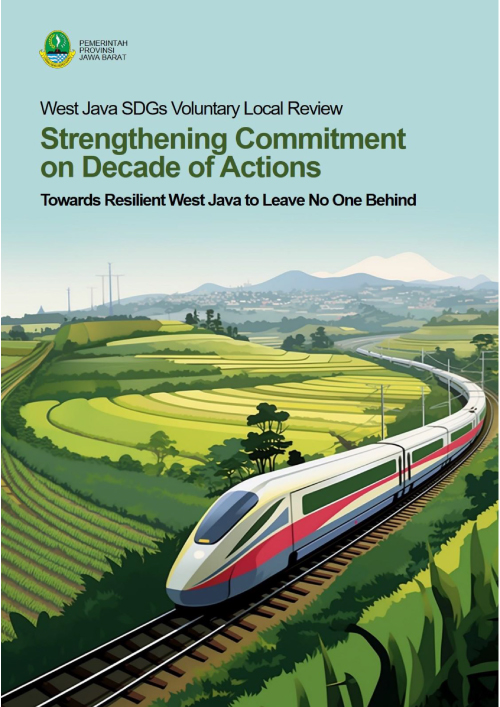 West Java SDGs Voluntary Local Review: Strengthening Commitment on Decade of Actions, Towards Resilient West Java to Leave No One Behind